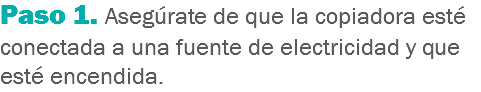 Paso 1. Asegúrate de que la copiadora esté conectada a una fuente de electricidad y que esté encendida.