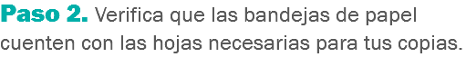 Paso 2. Verifica que las bandejas de papel cuenten con las hojas necesarias para tus copias. 