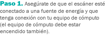 Paso 1. Asegúrate de que el escáner esté conectado a una fuente de energía y que tenga conexión con tu equipo de cómputo (el equipo de cómputo debe estar encendido también).