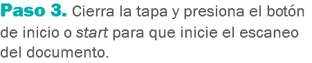 Paso 3. Cierra la tapa y presiona el botón de inicio o start para que inicie el escaneo del documento.