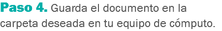 Paso 4. Guarda el documento en la carpeta deseada en tu equipo de cómputo.