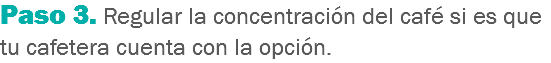 Paso 3. Regular la concentración del café si es que tu cafetera cuenta con la opción.