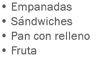 • Empanadas
• Sándwiches
• Pan con relleno
• Fruta
