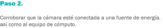 Paso 2. Corroborar que la cámara esté conectada a una fuente de energía, así como al equipo de cómputo.