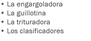 • La engargoladora
• La guillotina
• La trituradora • Los clasificadores
