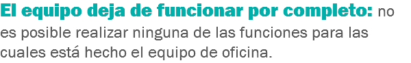 El equipo deja de funcionar por completo: no es posible realizar ninguna de las funciones para las cuales está hecho el equipo de oficina.