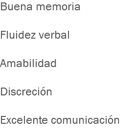 Buena memoria Fluidez verbal Amabilidad Discreción Excelente comunicación
