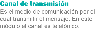 Canal de transmisión
Es el medio de comunicación por el cual transmitir el mensaje. En este módulo el canal es telefónico.