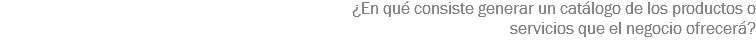 ¿En qué consiste generar un catálogo de los productos o servicios que el negocio ofrecerá?