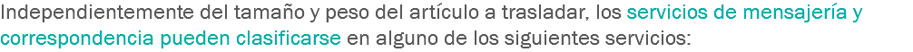 Independientemente del tamaño y peso del artículo a trasladar, los servicios de mensajería y correspondencia pueden clasificarse en alguno de los siguientes servicios: