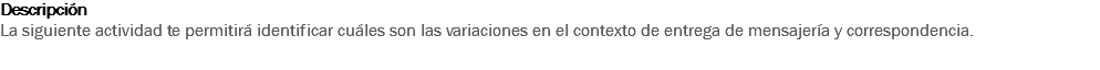 Descripción
La siguiente actividad te permitirá identificar cuáles son las variaciones en el contexto de entrega de mensajería y correspondencia.