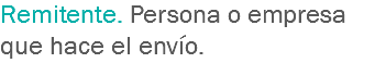 Remitente. Persona o empresa que hace el envío.