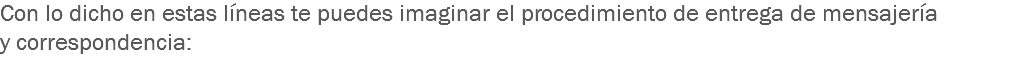 Con lo dicho en estas líneas te puedes imaginar el procedimiento de entrega de mensajería y correspondencia: