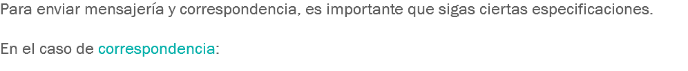 Para enviar mensajería y correspondencia, es importante que sigas ciertas especificaciones. En el caso de correspondencia:
