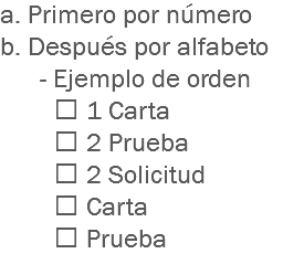 a. Primero por número
b. Después por alfabeto - Ejemplo de orden  1 Carta  2 Prueba  2 Solicitud  Carta  Prueba
