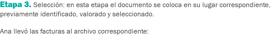 Etapa 3. Selección: en esta etapa el documento se coloca en su lugar correspondiente, previamente identificado, valorado y seleccionado. Ana llevó las facturas al archivo correspondiente:
