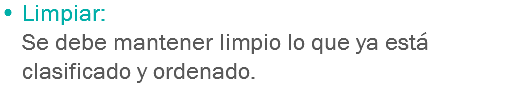 • Limpiar: Se debe mantener limpio lo que ya está clasificado y ordenado.