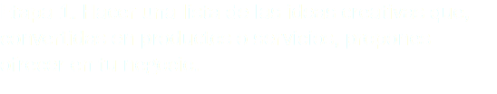 Etapa 1. Hacer una lista de las ideas creativas que, convertidas en productos o servicios, propones ofrecer en tu negocio.
