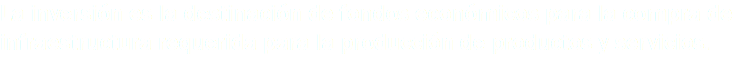 La inversión es la destinación de fondos económicos para la compra de infraestructura requerida para la producción de productos y servicios.