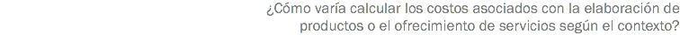 ¿Cómo varía calcular los costos asociados con la elaboración de productos o el ofrecimiento de servicios según el contexto?