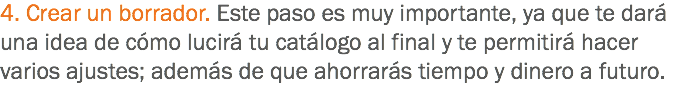 4. Crear un borrador. Este paso es muy importante, ya que te dará una idea de cómo lucirá tu catálogo al final y te permitirá hacer varios ajustes; además de que ahorrarás tiempo y dinero a futuro.