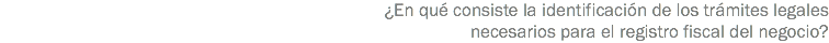 ¿En qué consiste la identificación de los trámites legales necesarios para el registro fiscal del negocio?