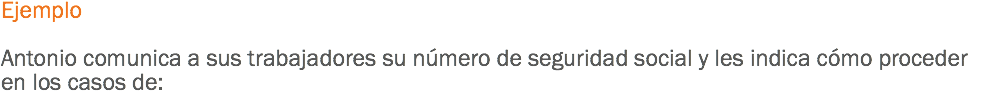 Ejemplo Antonio comunica a sus trabajadores su número de seguridad social y les indica cómo proceder en los casos de: