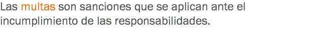 Las multas son sanciones que se aplican ante el incumplimiento de las responsabilidades. 