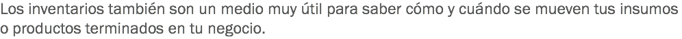 Los inventarios también son un medio muy útil para saber cómo y cuándo se mueven tus insumos o productos terminados en tu negocio.