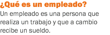 ¿Qué es un empleado?
Un empleado es una persona que realiza un trabajo y que a cambio recibe un sueldo. 