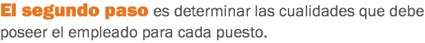 El segundo paso es determinar las cualidades que debe poseer el empleado para cada puesto.