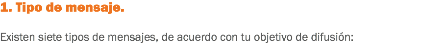 1. Tipo de mensaje. Existen siete tipos de mensajes, de acuerdo con tu objetivo de difusión:
