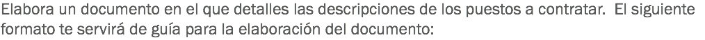 Elabora un documento en el que detalles las descripciones de los puestos a contratar. El siguiente formato te servirá de guía para la elaboración del documento: