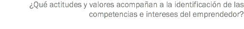 ¿Qué actitudes y valores acompañan a la identificación de las competencias e intereses del emprendedor? 