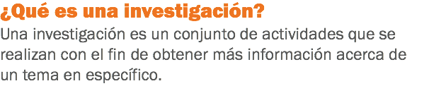 ¿Qué es una investigación?
Una investigación es un conjunto de actividades que se realizan con el fin de obtener más información acerca de un tema en específico.
