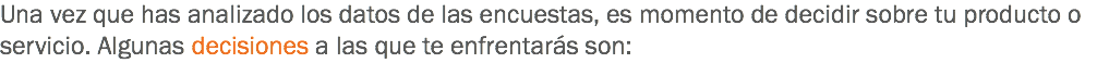 Una vez que has analizado los datos de las encuestas, es momento de decidir sobre tu producto o servicio. Algunas decisiones a las que te enfrentarás son: