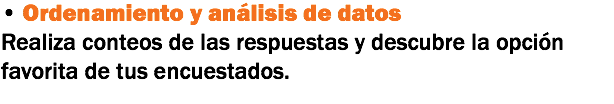 • Ordenamiento y análisis de datos
Realiza conteos de las respuestas y descubre la opción favorita de tus encuestados.
