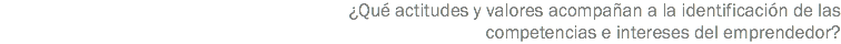 ¿Qué actitudes y valores acompañan a la identificación de las competencias e intereses del emprendedor?