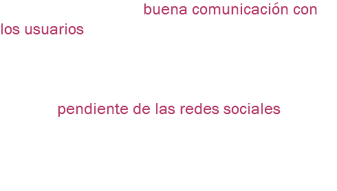 No ha logrado tener buena comunicación con los usuarios que visitan la página y tienen algunas dudas. Javier tiene muchas ocupaciones y no puede estar al pendiente de las redes sociales, así que cuando llega a contestar las dudas de los clientes, ya es demasiado muy tarde y ya no están interesados o ya decidieron otra opción. 