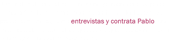 Javier decide que debe tener una persona que sepa del tema ahí todo el tiempo contestando las dudas de los posibles clientes, hace entrevistas y contrata Pablo, un miembro de la localidad, que se ve que le encanta estar conectado en las redes sociales.