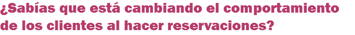 ¿Sabías que está cambiando el comportamiento de los clientes al hacer reservaciones?