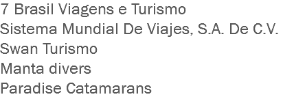 7 Brasil Viagens e Turismo
Sistema Mundial De Viajes, S.A. De C.V.
Swan Turismo
Manta divers
Paradise Catamarans