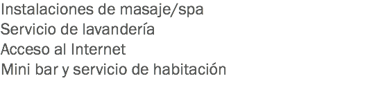 Instalaciones de masaje/spa
Servicio de lavandería
Acceso al Internet
Mini bar y servicio de habitación 