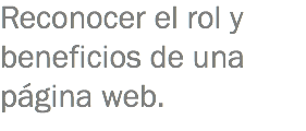 Reconocer el rol y beneficios de una página web.