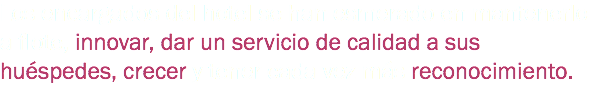 Los encargados del hotel se han esmerado en mantenerlo a flote, innovar, dar un servicio de calidad a sus huéspedes, crecer y tener cada vez más reconocimiento.