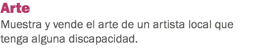 Arte
Muestra y vende el arte de un artista local que tenga alguna discapacidad.
