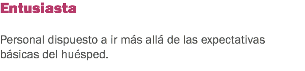 Entusiasta Personal dispuesto a ir más allá de las expectativas básicas del huésped.
