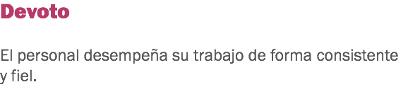 Devoto El personal desempeña su trabajo de forma consistente y fiel.
