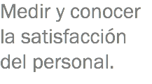 Medir y conocer la satisfacción del personal.