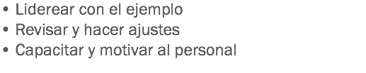 • Liderear con el ejemplo
• Revisar y hacer ajustes
• Capacitar y motivar al personal
